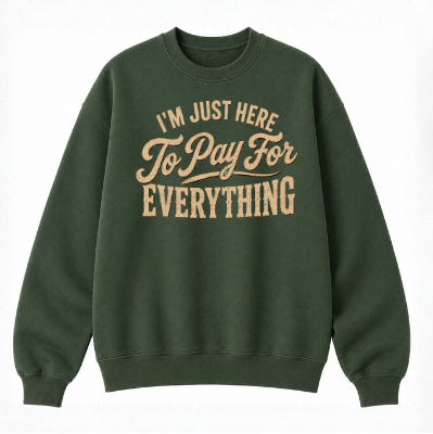 I'm Just Here to Pay for Everything Classic Unisex Sweatshirt