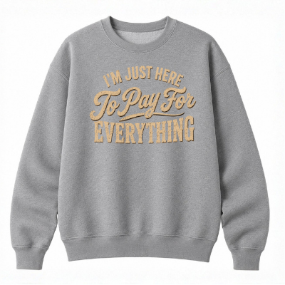 I'm Just Here to Pay for Everything Classic Unisex Sweatshirt