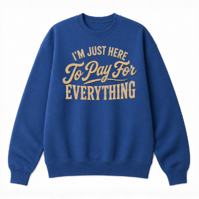 I'm Just Here to Pay for Everything Classic Unisex Sweatshirt