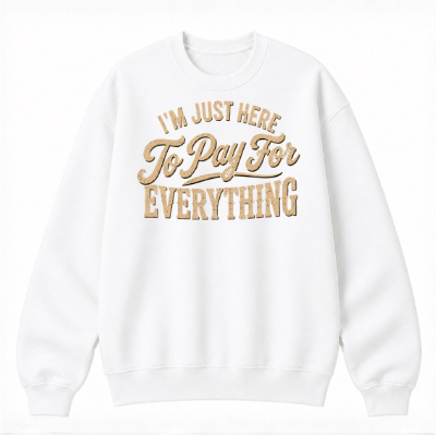 I'm Just Here to Pay for Everything Classic Unisex Sweatshirt