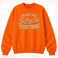 I'm Just Here to Pay for Everything Classic Unisex Sweatshirt