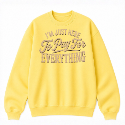 I'm Just Here to Pay for Everything Classic Unisex Sweatshirt