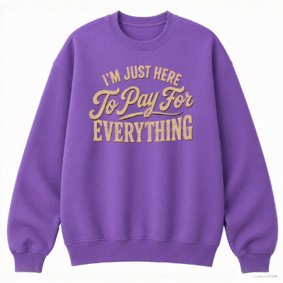 I'm Just Here to Pay for Everything Classic Unisex Sweatshirt