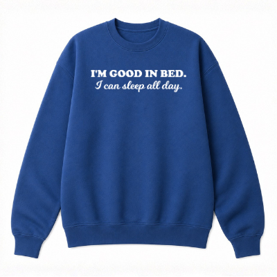 I'm Good in Bed Classic Unisex Sweatshirt
